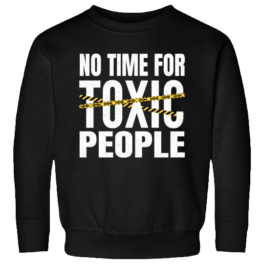 No time for toxic people Sweatshirts