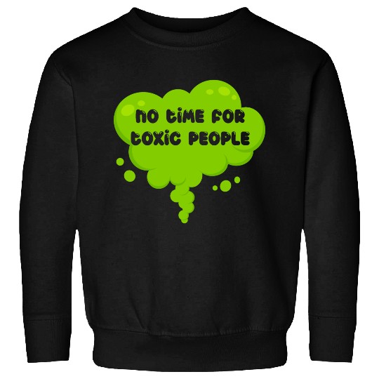 No time for toxic people Sweatshirts