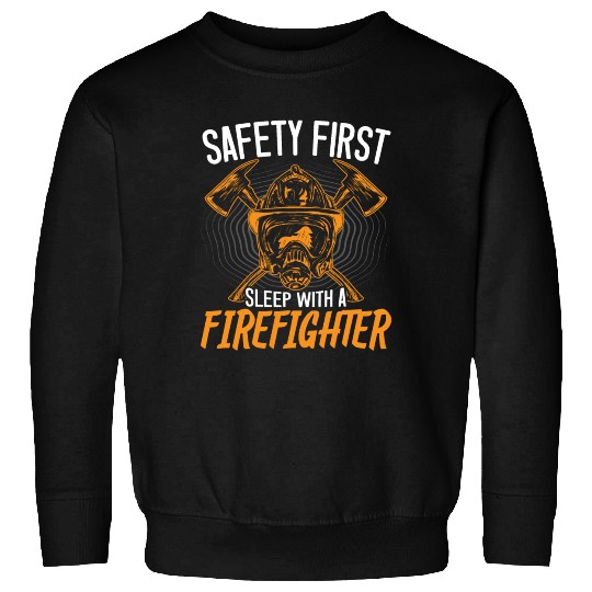 Safety First Sleep With A Firefighter Fireman Sweatshirts