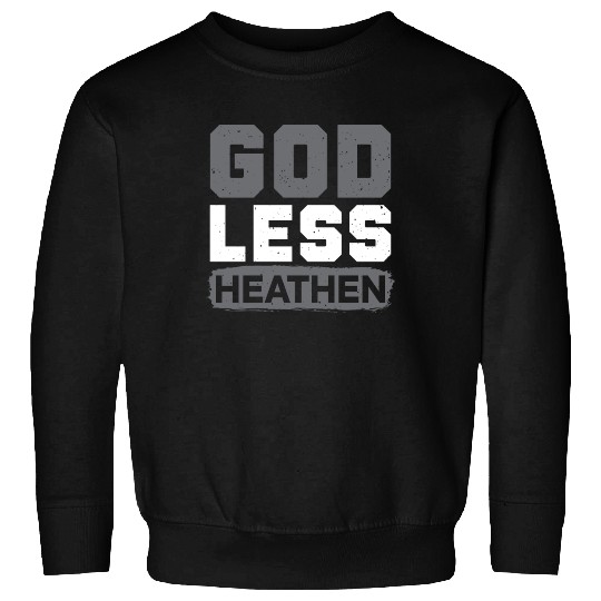 Godless Heathen Anti-Religion Agnostic Atheist Sweatshirts