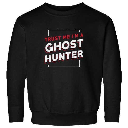 Trust Me I'm A Ghost Hunter Hunt Ghost Hunting Sweatshirts