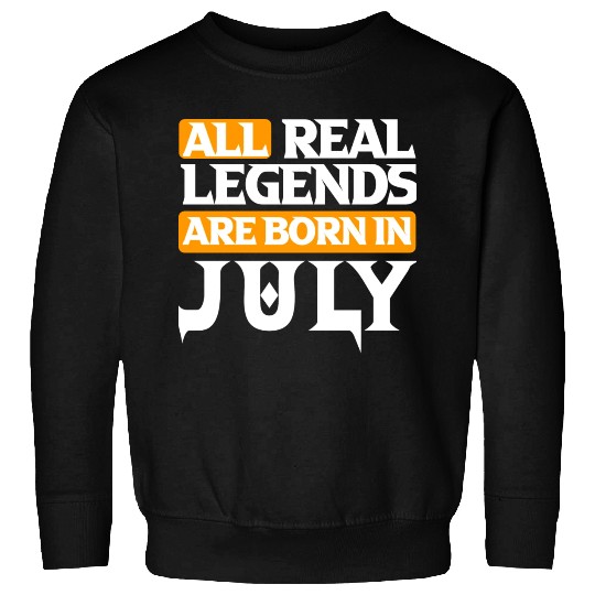 All Real Legends Are Born In July Sweatshirts