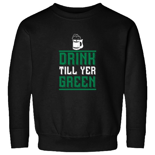 Drink Till Yer Green Sweatshirts
