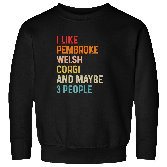 I Like Pembroke Welsh Corgi And Maybe 3 People Sweatshirts