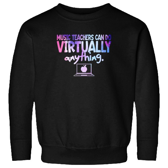 Music Teachers Can Do Virtually Anything Chorus Sweatshirts