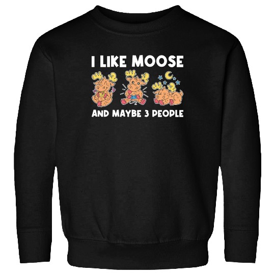 I Like Moose And Maybe 3 People Funny Moose Gift Sweatshirts