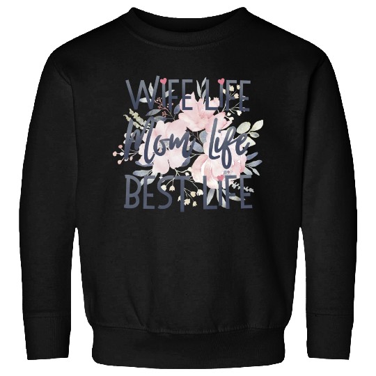 Wife life, Mom life, Best life - Mom Gift Sweatshirts