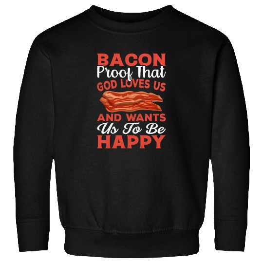 Bacon Proof That God Loves Us and Wants Us to Be Sweatshirts