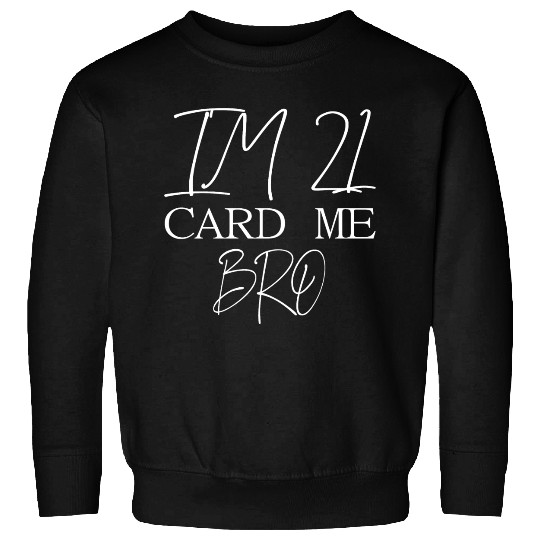 21 Year Old Card Me Bro 21st Birthday Gift Him Men Sweatshirts