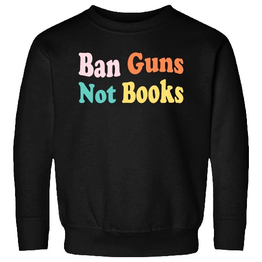 Ban Guns Not Books Stop Gun Violence Sweatshirts