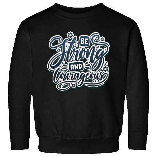 Be strong and courageous Sweatshirts