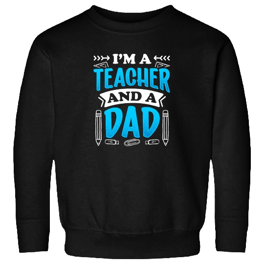 I'm A Teacher And A Dad Homeschool Homeschooling Sweatshirts