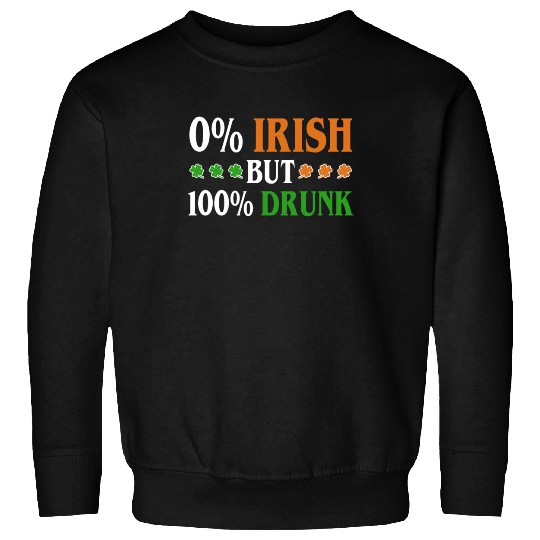 0 Percent Irish But 100 Percent Drunk Funny Sweatshirts