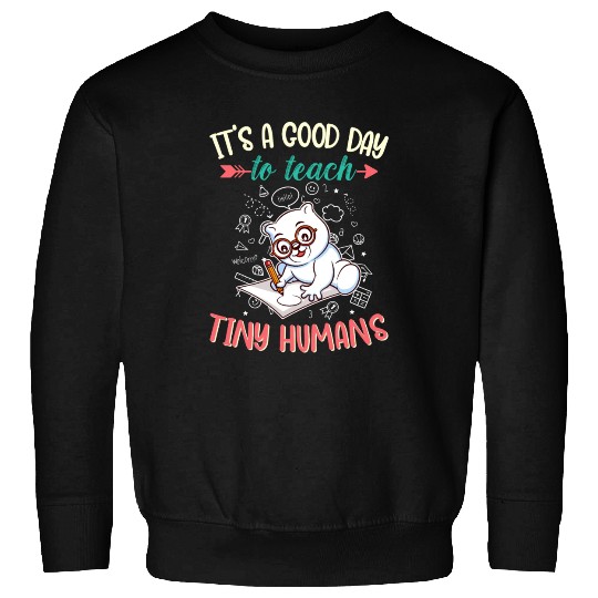 Good Day To Teach Tiny Humans Elementary Teacher Sweatshirts