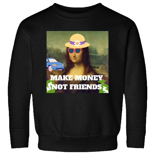 Make money not friends Mona Lisa saying Sweatshirts