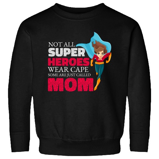 Not All Super Heroes Wear Cape Some Are Called Mom Sweatshirts
