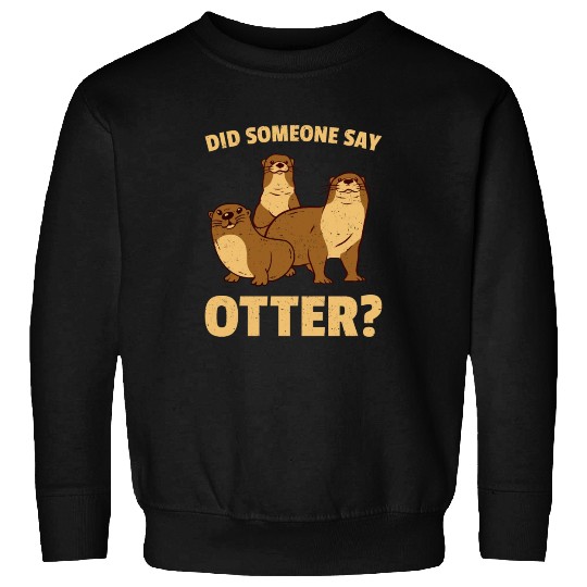 Did Someone Say Otter Sweatshirts