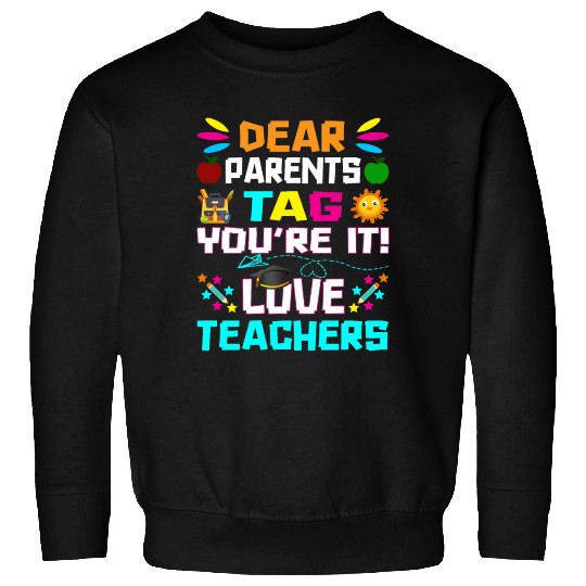 Dear Parents Tag You re it Love Teachers Sweatshirts