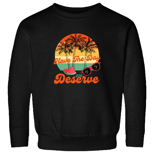 Have The Day You Deserve Cool Motivational Quote Sweatshirts