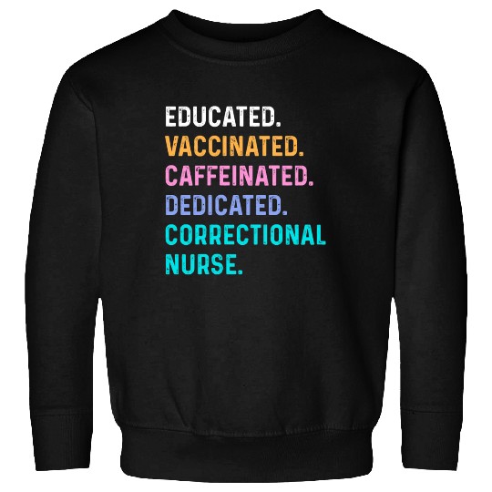 Correctional nurse - educated vaccinated Sweatshirts