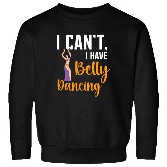 I Can't I Have Belly Dancing Dance Belly Dancer Sweatshirts