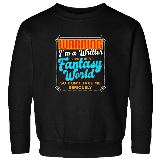 Warning I'm A Writer I Live In A Fantasy World Sweatshirts