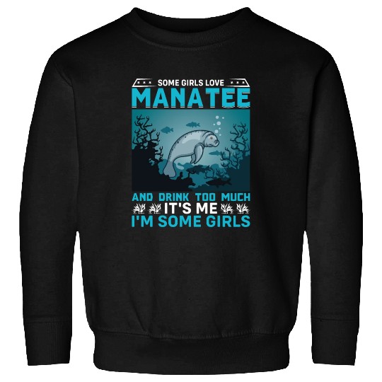 Some Girls Love Manatee and Drink Too Much Sea Cow Sweatshirts