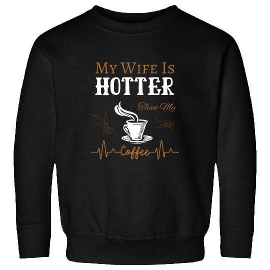 My Wife Is Hotter Than My Coffee Quote Sweatshirts