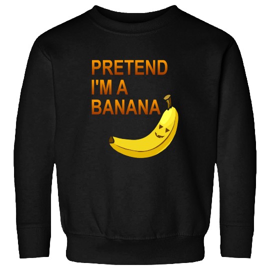 PRETEND I M A BANANA Sweatshirts
