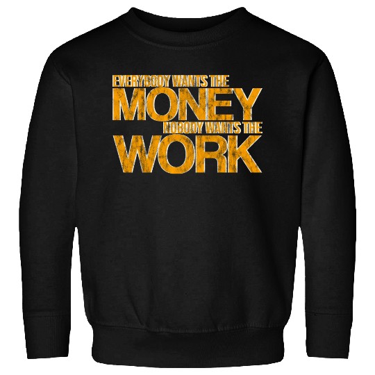 Everybody Wants The Money Nobody Wants The Work 3 Sweatshirts