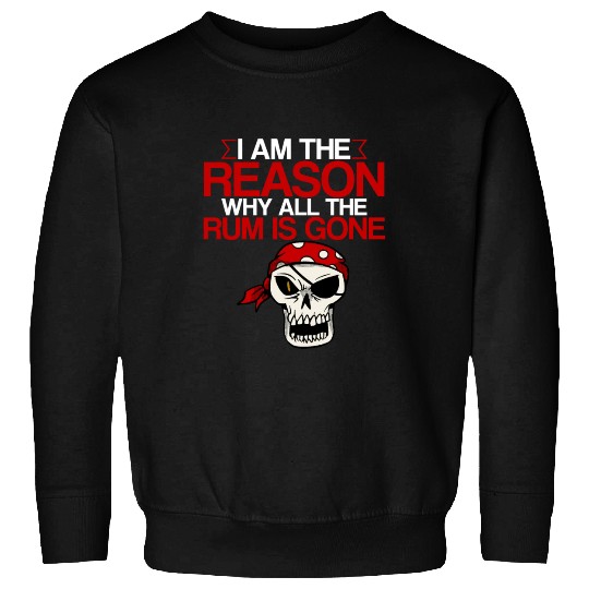 I Am The Reason Why All The Rum Is Gone 2 Sweatshirts