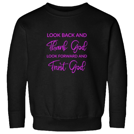 Look back and thank God look forward and trust God Sweatshirts