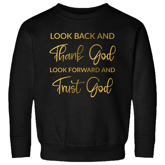 Look back and thank God look forward and trust God Sweatshirts