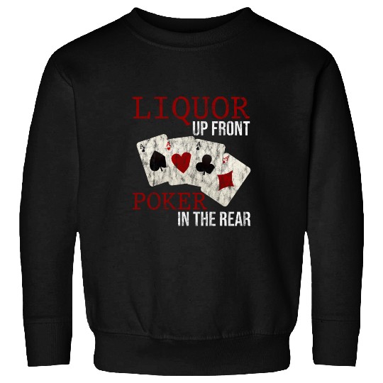 Liquor Up Front, Poker In The Rear 3 Sweatshirts