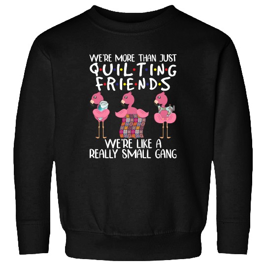 We're More Than Just Quilting Friends Flamingo Sweatshirts
