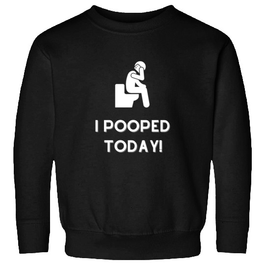 Funny I Pooped Today Funny Poop Birthday Sweatshirts