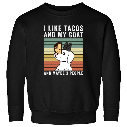 I Like Tacos And My Goat And Maybe 3 People Sweatshirts