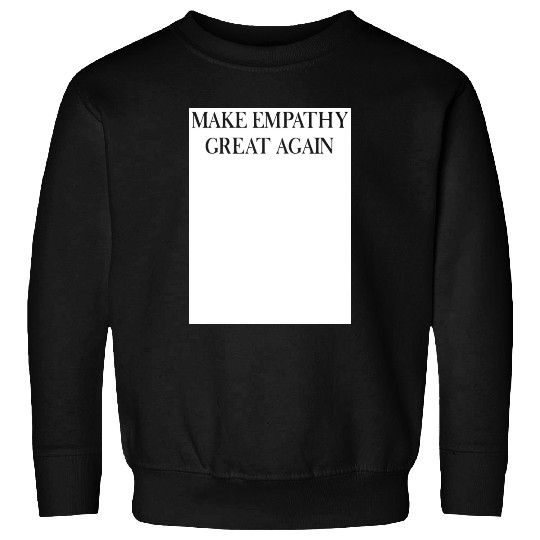 MAKE EMPATHY GREAT AGAIN Sweatshirts