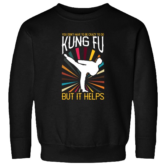 Not Crazy To Do Kung Fu But It Helps Sweatshirts