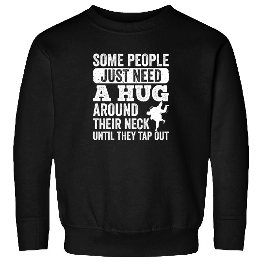 Some People Just Need A Hug Tap Out BJJ Brazilian Sweatshirts