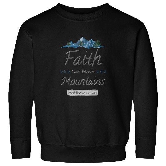 FAITH CAN MOVE MOUNTAINS - Matthew 17:20 Sweatshirts