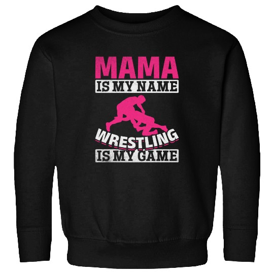 Wrestler Mama Is My Name Wrestling Is My Game Sweatshirts