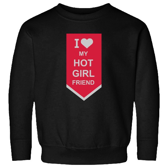I love my girlfriend Sweatshirts