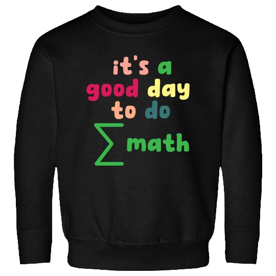 Math Teacher it's a good day to do math Sweatshirts