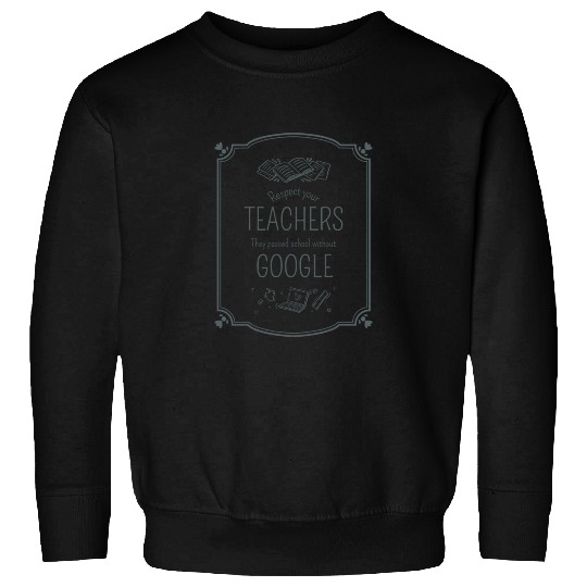 Respect your teacher They passed school w/o Google Sweatshirts