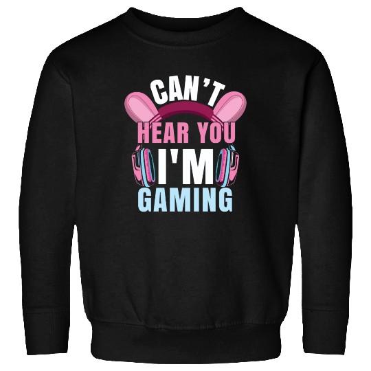 Video Game Lover Can't Hear I Am Gaming Sweatshirts