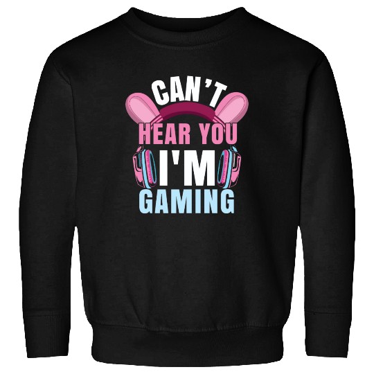 Video Game Lover Can't Hear I Am Gaming Sweatshirts