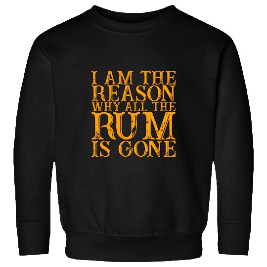 I Am The Reason Why All The Rum Is Gone 3 Sweatshirts