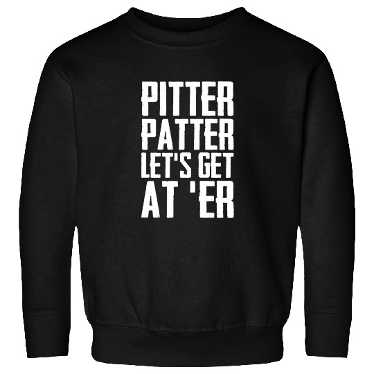Pitter Patter Let's Get At Er Funny Letterkenny Sweatshirts