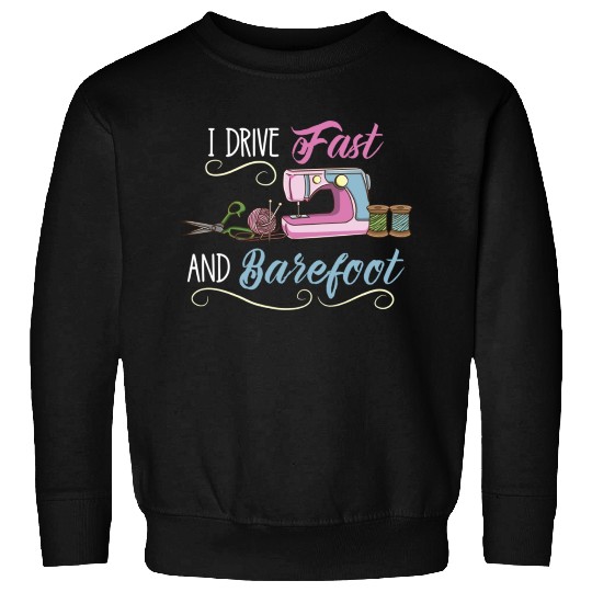 I Drive Fast And Barefoot For Sewing Lover Sweatshirts